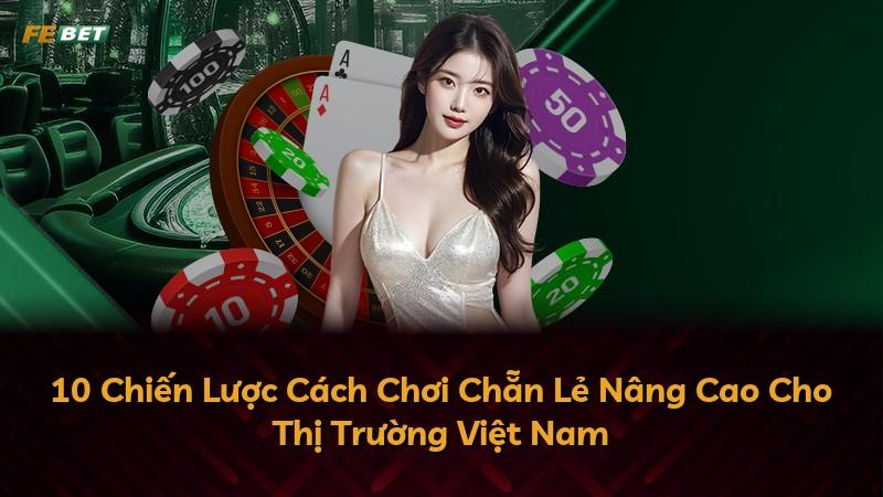 10 Chiến Lược Cách Chơi Chẵn Lẻ Nâng Cao Cho Thị Trường Việt Nam