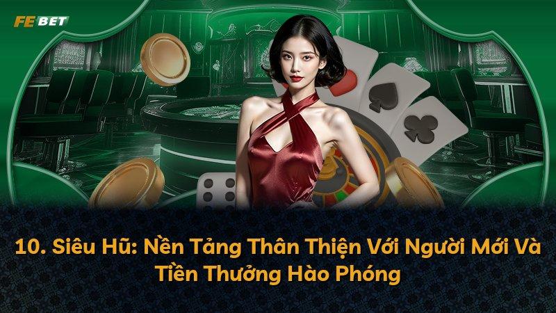 10. Siêu Hũ: Nền Tảng Thân Thiện Với Người Mới Và Tiền Thưởng Hào Phóng