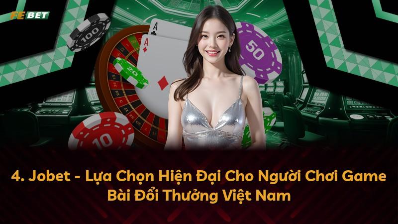 4. Jobet - Lựa Chọn Hiện Đại Cho Người Chơi Game Bài Đổi Thưởng Việt Nam