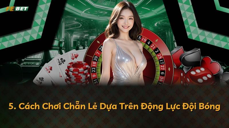 5. Cách Chơi Chẵn Lẻ Dựa Trên Động Lực Đội Bóng