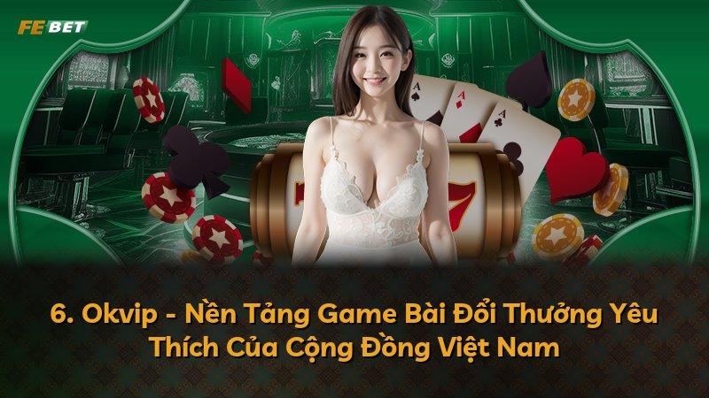 6. Okvip - Nền Tảng Game Bài Đổi Thưởng Yêu Thích Của Cộng Đồng Việt Nam
