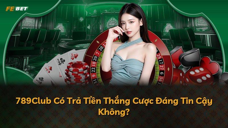 789Club Có Trả Tiền Thắng Cược Đáng Tin Cậy Không?