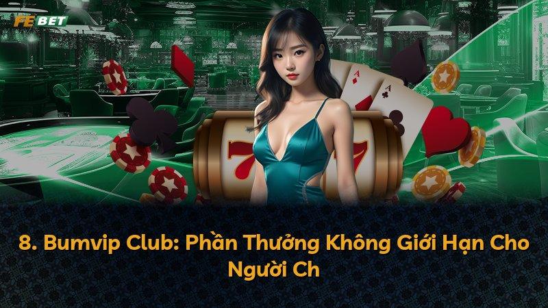 8. Bumvip Club: Phần Thưởng Không Giới Hạn Cho Người Ch