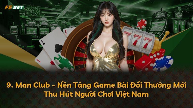 9. Man Club - Nền Tảng Game Bài Đổi Thưởng Mới Thu Hút Người Chơi Việt Nam