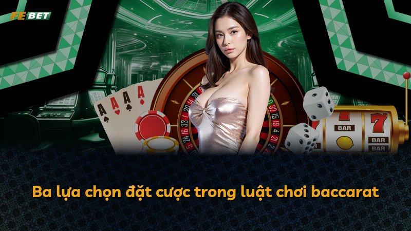Ba lựa chọn đặt cược trong luật chơi baccarat