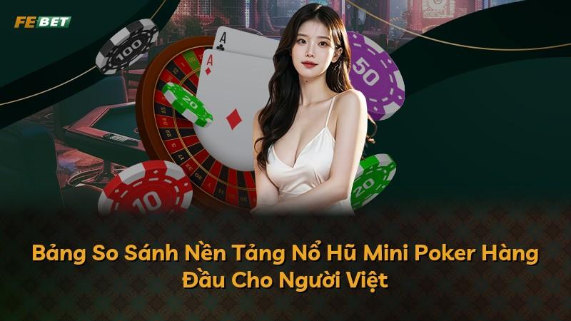 Bảng So Sánh Nền Tảng Nổ Hũ Mini Poker Hàng Đầu Cho Người Việt