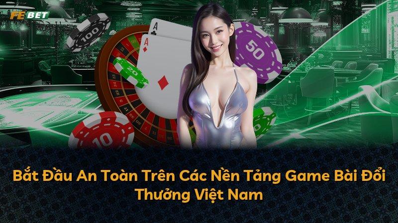 Bắt Đầu An Toàn Trên Các Nền Tảng Game Bài Đổi Thưởng Việt Nam