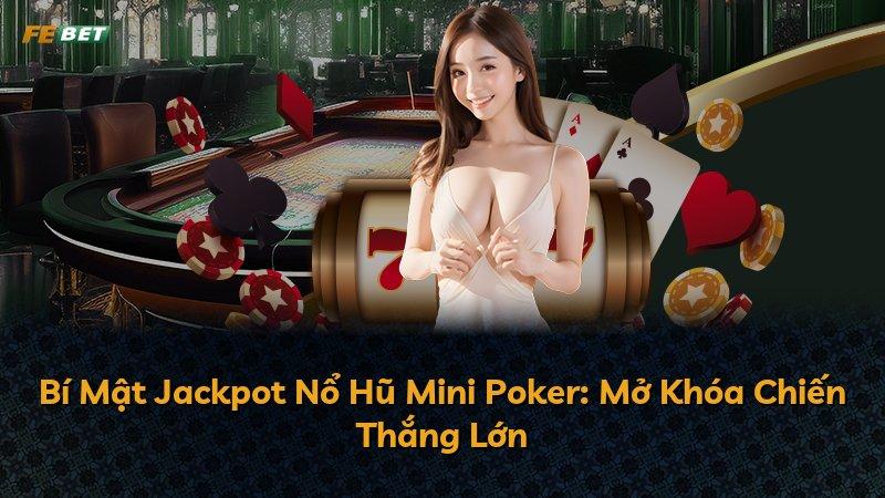 Bí Mật Jackpot Nổ Hũ Mini Poker: Mở Khóa Chiến Thắng Lớn