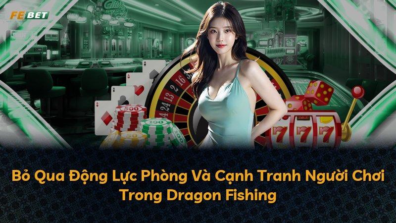 Bỏ Qua Động Lực Phòng Và Cạnh Tranh Người Chơi Trong Dragon Fishing