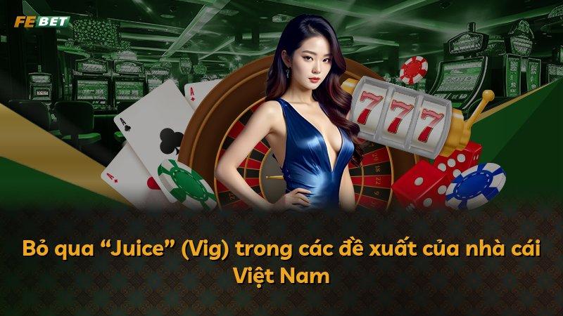 Bỏ qua “Juice” (Vig) trong các đề xuất của nhà cái Việt Nam