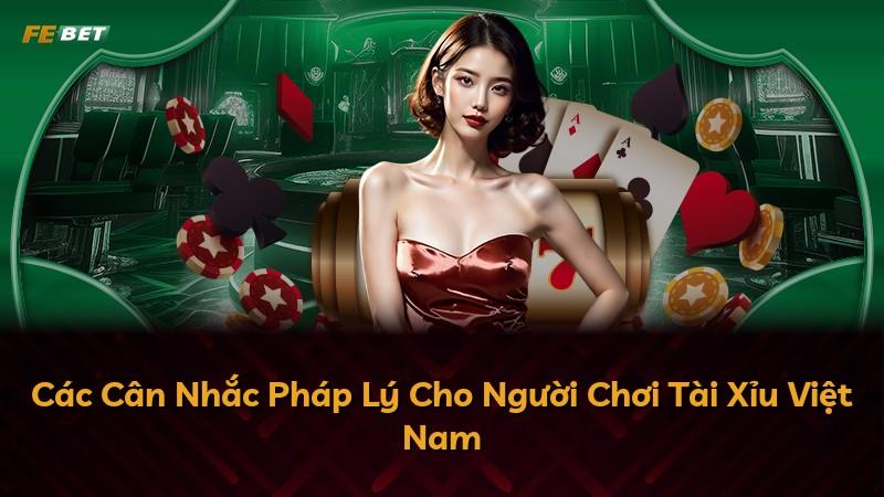 Các Cân Nhắc Pháp Lý Cho Người Chơi Tài Xỉu Việt Nam