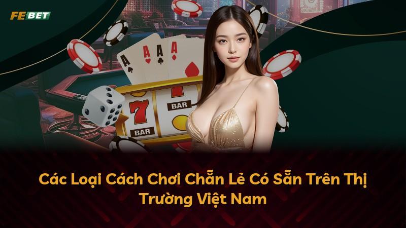 Các Loại Cách Chơi Chẵn Lẻ Có Sẵn Trên Thị Trường Việt Nam