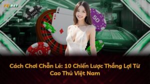 Cách Chơi Chẵn Lẻ: 10 Chiến Lược Thắng Lợi Từ Cao Thủ Việt Nam