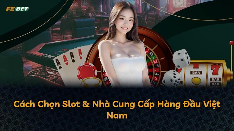 Cách Chọn Slot & Nhà Cung Cấp Hàng Đầu Việt Nam