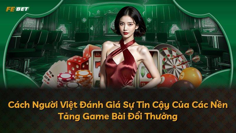 Cách Người Việt Đánh Giá Sự Tin Cậy Của Các Nền Tảng Game Bài Đổi Thưởng