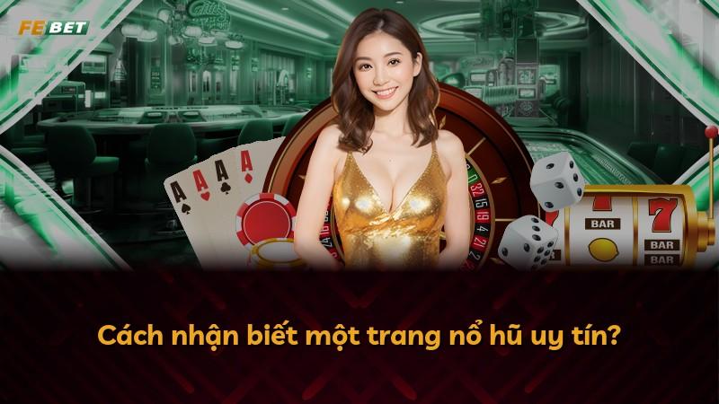 Cách nhận biết một trang nổ hũ uy tín?