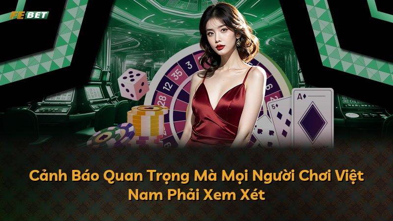 Cảnh Báo Quan Trọng Mà Mọi Người Chơi Việt Nam Phải Xem Xét