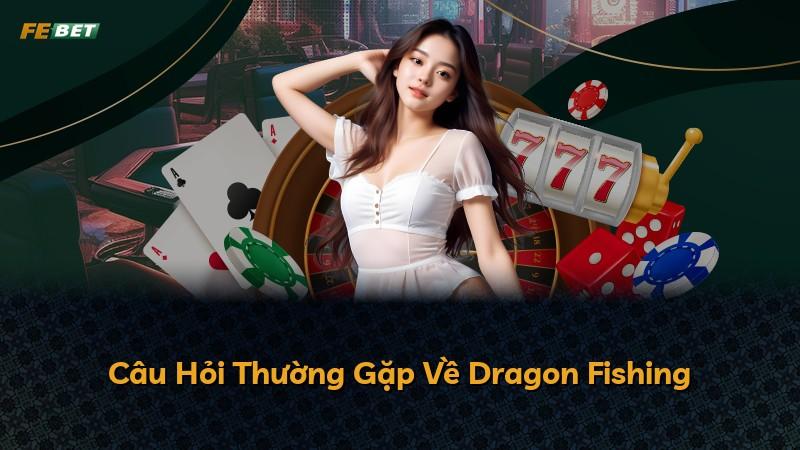 Câu Hỏi Thường Gặp Về Dragon Fishing