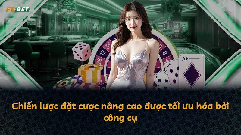 Chiến lược đặt cược nâng cao được tối ưu hóa bởi công cụ