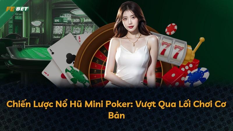 Chiến Lược Nổ Hũ Mini Poker: Vượt Qua Lối Chơi Cơ Bản