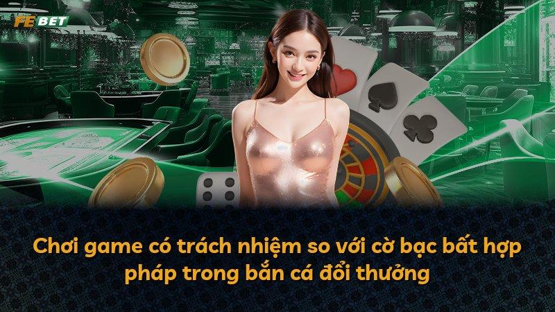Chơi game có trách nhiệm so với cờ bạc bất hợp pháp trong bắn cá đổi thưởng