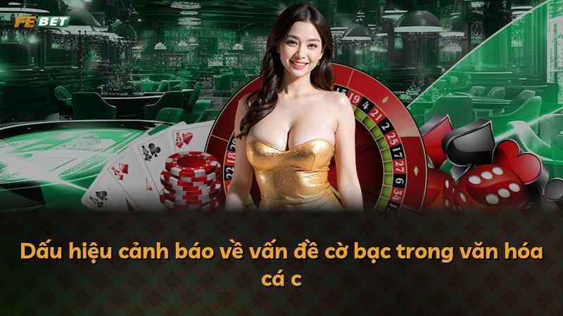 Dấu hiệu cảnh báo về vấn đề cờ bạc trong văn hóa cá c