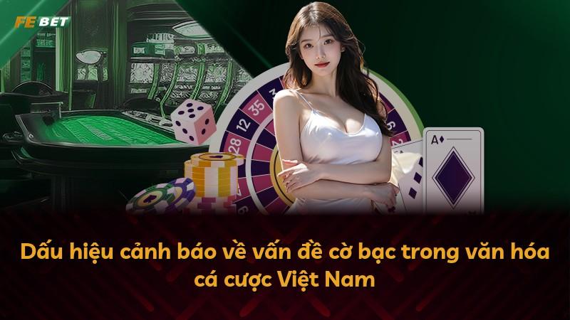 Dấu hiệu cảnh báo về vấn đề cờ bạc trong văn hóa cá cược Việt Nam