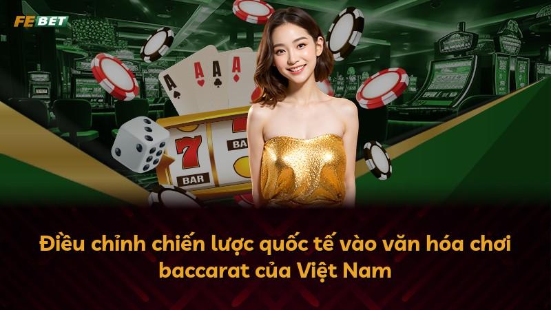 Điều chỉnh chiến lược quốc tế vào văn hóa chơi baccarat của Việt Nam