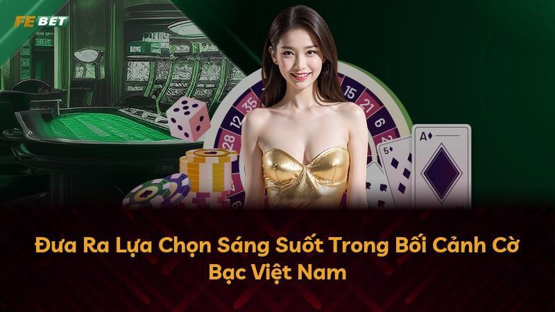 Đưa Ra Lựa Chọn Sáng Suốt Trong Bối Cảnh Cờ Bạc Việt Nam