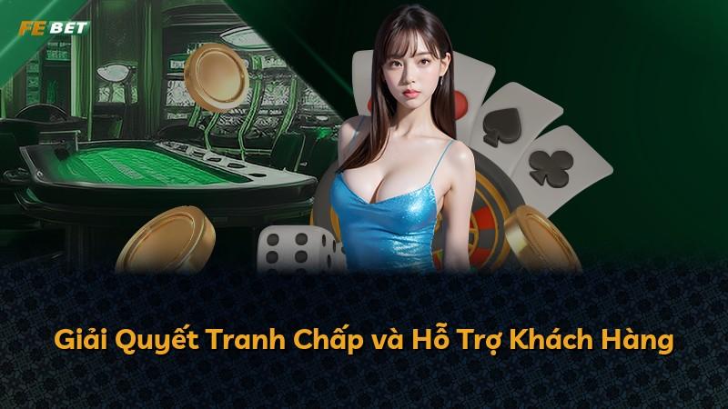 Giải Quyết Tranh Chấp và Hỗ Trợ Khách Hàng