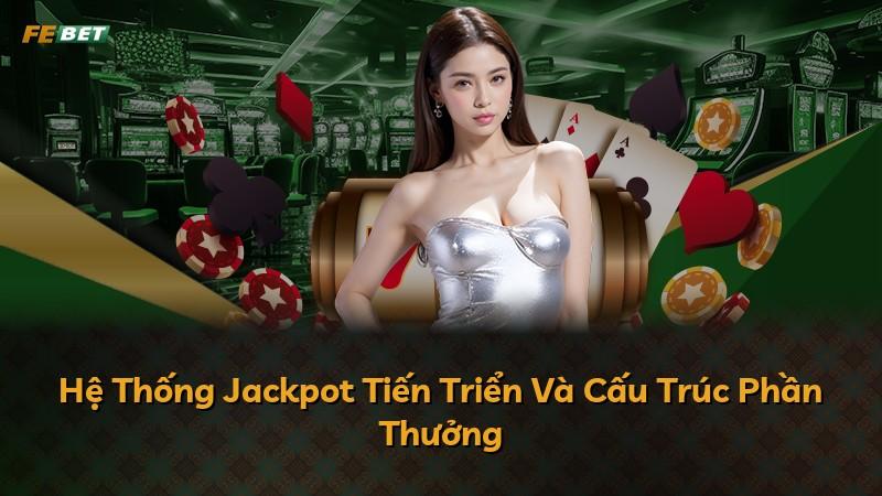 Hệ Thống Jackpot Tiến Triển Và Cấu Trúc Phần Thưởng
