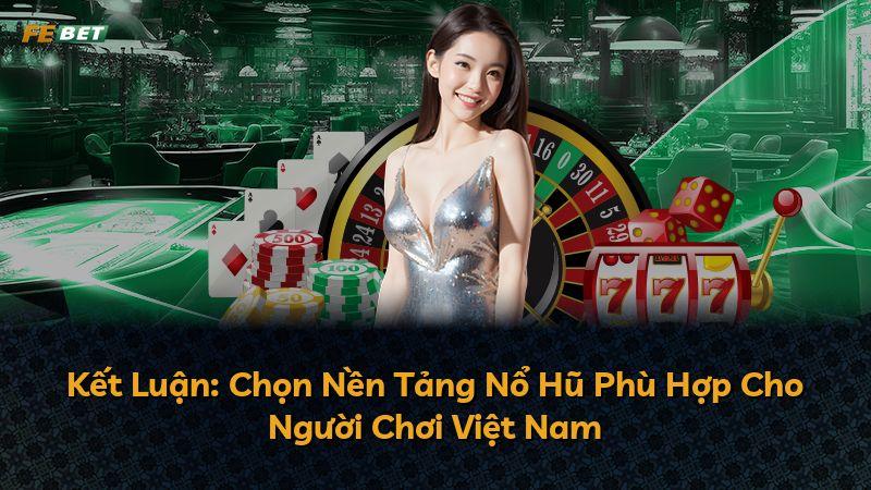 Kết Luận: Chọn Nền Tảng Nổ Hũ Phù Hợp Cho Người Chơi Việt Nam