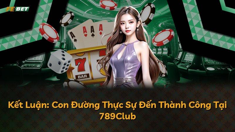 Kết Luận: Con Đường Thực Sự Đến Thành Công Tại 789Club