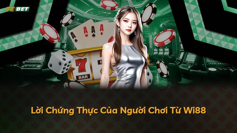 Lời Chứng Thực Của Người Chơi Từ Wi88