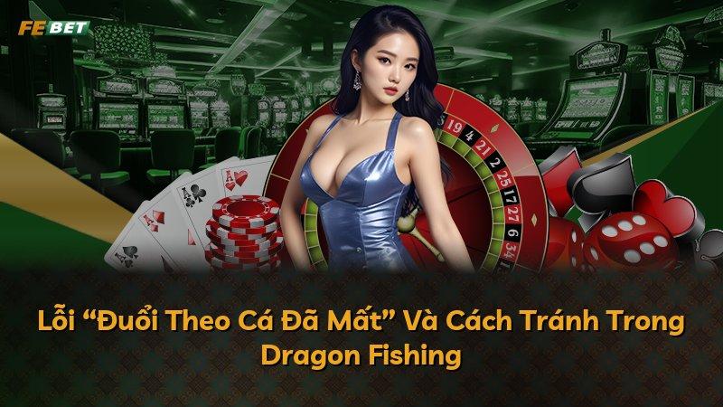 Lỗi “Đuổi Theo Cá Đã Mất” Và Cách Tránh Trong Dragon Fishing