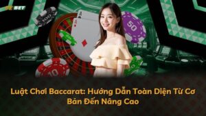 Luật Chơi Baccarat: Hướng Dẫn Toàn Diện Từ Cơ Bản Đến Nâng Cao