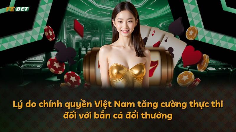 Lý do chính quyền Việt Nam tăng cường thực thi đối với bắn cá đổi thưởng