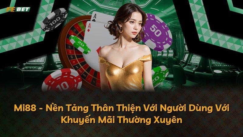 Mi88 - Nền Tảng Thân Thiện Với Người Dùng Với Khuyến Mãi Thường Xuyên