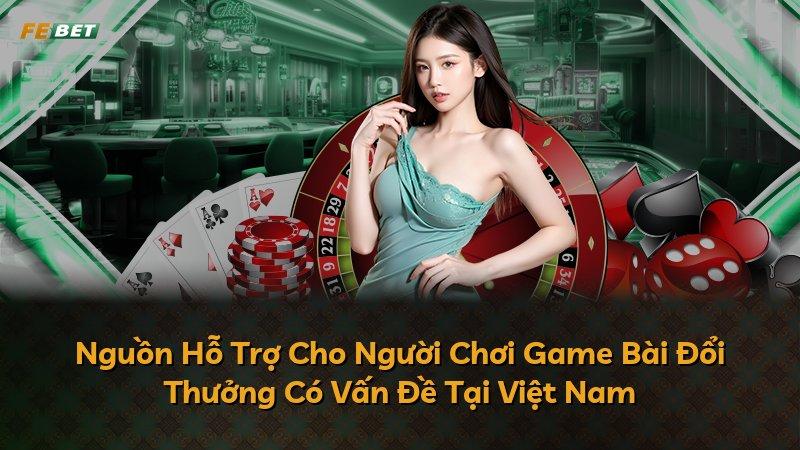 Nguồn Hỗ Trợ Cho Người Chơi Game Bài Đổi Thưởng Có Vấn Đề Tại Việt Nam