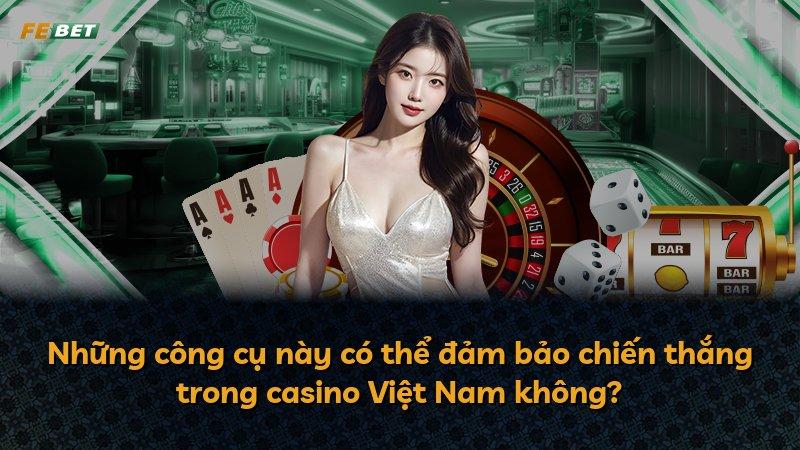 Những công cụ này có thể đảm bảo chiến thắng trong casino Việt Nam không?