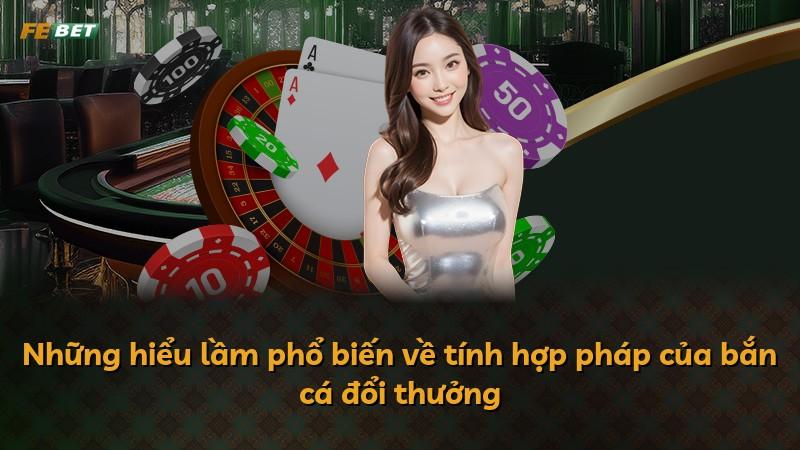 Những hiểu lầm phổ biến về tính hợp pháp của bắn cá đổi thưởng