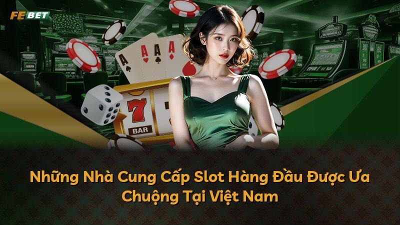 Những Nhà Cung Cấp Slot Hàng Đầu Được Ưa Chuộng Tại Việt Nam