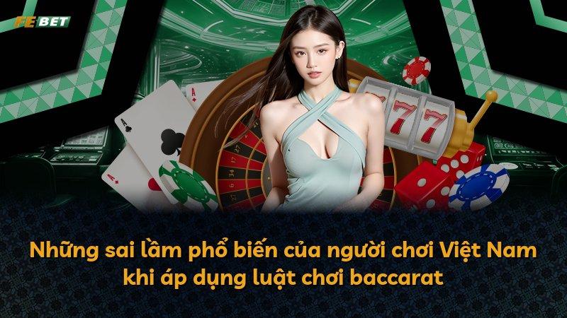 Những sai lầm phổ biến của người chơi Việt Nam khi áp dụng luật chơi baccarat