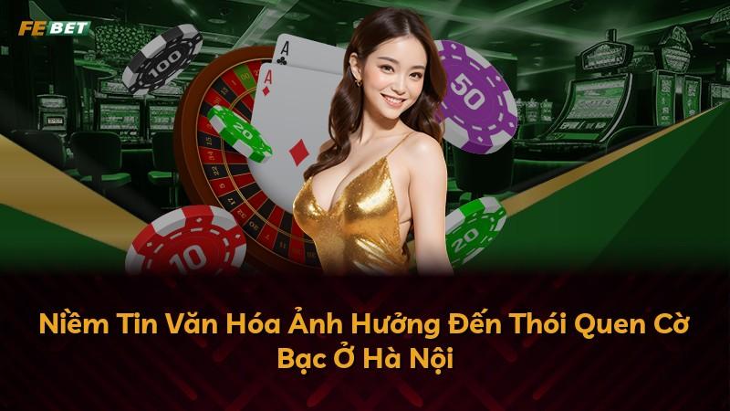 Niềm Tin Văn Hóa Ảnh Hưởng Đến Thói Quen Cờ Bạc Ở Hà Nội
