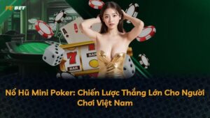 Nổ Hũ Mini Poker: Chiến Lược Thắng Lớn Cho Người Chơi Việt Nam
