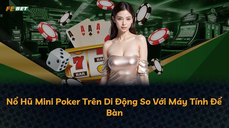 Nổ Hũ Mini Poker Trên Di Động So Với Máy Tính Để Bàn