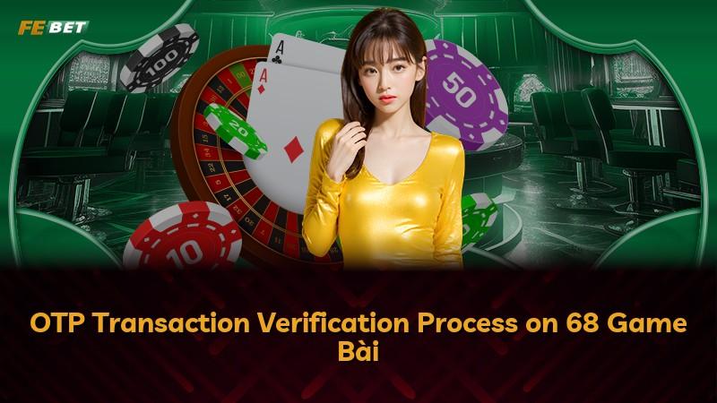 OTP Transaction Verification Process on 68 Game Bài