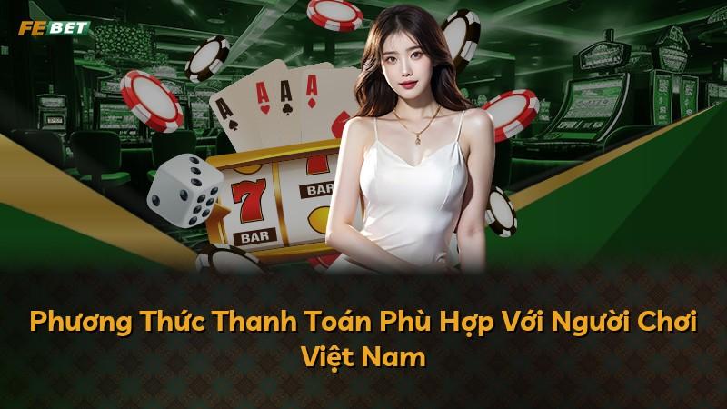 Phương Thức Thanh Toán Phù Hợp Với Người Chơi Việt Nam