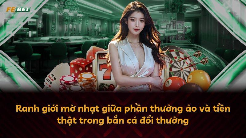 Ranh giới mờ nhạt giữa phần thưởng ảo và tiền thật trong bắn cá đổi thưởng