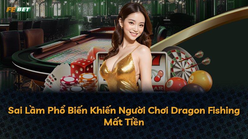 Sai Lầm Phổ Biến Khiến Người Chơi Dragon Fishing Mất Tiền